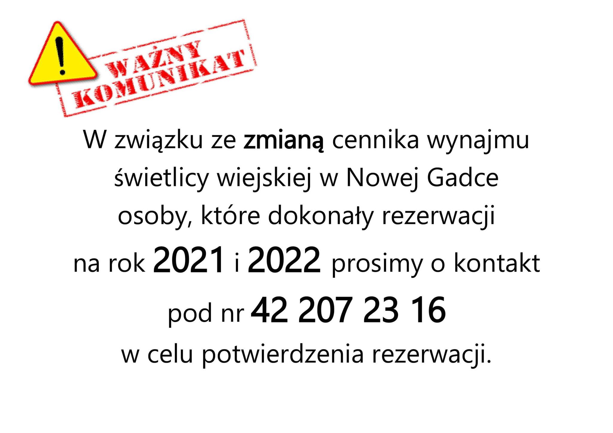 W związku ze zmianą cennika wynajmu świetlicy wiejskiej w Nowej Gadce
osoby, które dokonały rezerwacji na rok 2021 i 2022 prosimy o kontakt pod nr 42 207 23 16 w celu potwierdzenia rezerwacji.
