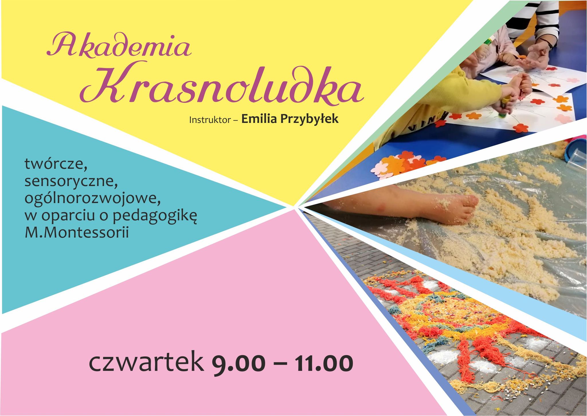 Akademia Krasnoludka, instruktor: Emilia Przybyłek, zajęcia twórcze, sensoryczne, ogólnorozwojowe, w oparciu o pedagogikę M.Montessori czwartek 9:00 - 11:00 