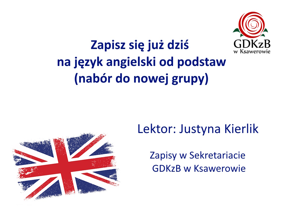 zapisz się już dziś na język angielski od podstaw, nabór do nowej grupy. Lektor Justyna Kierlik. Zapisy w sekretariacie GDKZB w Ksawerowie